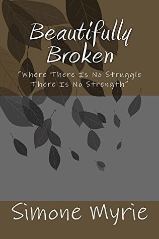 Full Download Beautifully Broken: Where There Is No Struggle There is No Strenght - Simone Myrie file in PDF