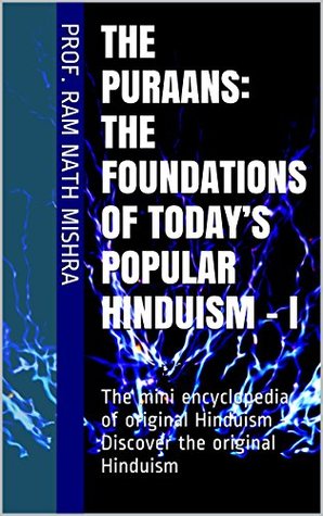 Full Download The Puraans: The Foundations Of Today’s Popular Hinduism - I: The mini encyclopedia of original Hinduism - Discover the original Hinduism - Ram Nath Mishra | ePub