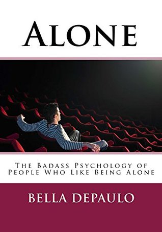Read Online Alone: The Badass Psychology of People Who Like Being Alone - Bella DePaulo | PDF