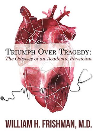Download Triumph Over Tragedy: The Odyssey of an Academic Physician - William Frishman | PDF