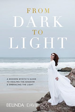 Read Online From Dark to Light: A Modern Mystic's Guide to Healing the Shadow & Embracing the Light - Belinda Davidson file in ePub