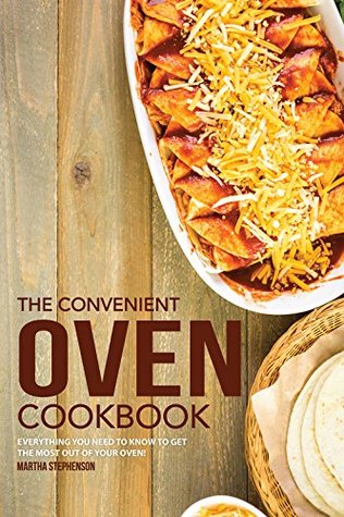 Read Online The Convenient Oven Cookbook: Everything You Need to Know to Get the Most out of Your Oven! - Martha Stephenson file in ePub