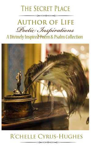 Full Download The Secret Place (Author Of Life Poetic Inspirations: A Divinely Inspired Poem & Psalm Collection) - R'chelle Cyrus-Hughes file in PDF