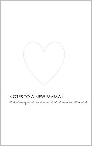 Read NOTES TO A NEW MAMA: Things I wish I'd been told - N. Lu | ePub