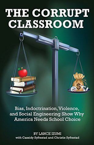 Read Online The Corrupt Classroom: Bias, Indoctrination, Violence and Social Engineering Show Why America Needs School Choice - Lance Izumi file in PDF