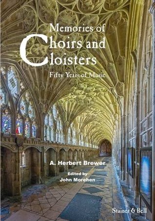 Read Online Memories of Choirs and Cloisters: Fifty Years of Music - A. Herbert Brewer | PDF