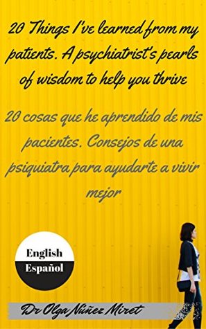 Download 20 Things I've Learned from My Patients/ 20 cosas que he aprendido de mis pacientes. English-Spanish: A Psychiatrist's Pearls of Wisdom to Help You Thrive. Consejos de una psiquiatra. Bilingual - Olga Núñez Miret file in PDF