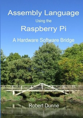 Read Assembly Language Using the Raspberry Pi: A Hardware Software Bridge - Robert Dunne | ePub