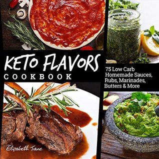 Full Download Keto Flavors Cookbook: 75 Low Carb Homemade Sauces, Rubs, Marinades, Butters and more (Elizabeth Jane Cookbook Book 11) - Elizabeth Jane file in PDF