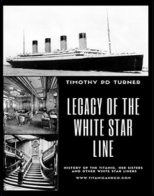 Read Legacy of the White Star Line: Titanic, Olympic, Britannic and other White Star Line ships - Timothy PD Turner | ePub