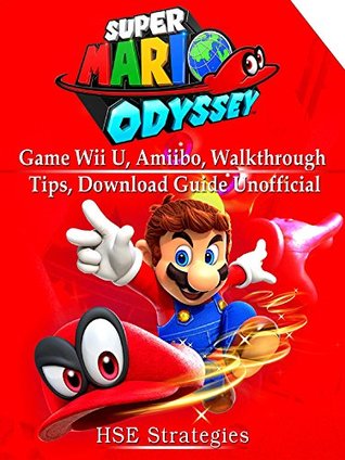 Read Super Mario Odyssey Game Wii U, Amiibo, Walkthrough, Tips, Download Guide Unofficial - Hse Strategies file in ePub