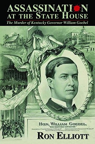 Full Download Assassination at the State House: The Murder of Kentucky governor William Goebel - Ron Elliott | PDF
