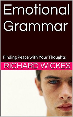 Download Emotional Grammar: Finding Peace with Your Thoughts - Richard Wickes | PDF