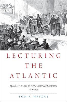 Read Lecturing the Atlantic: Speech, Print, and an Anglo-American Commons 1830-1870 - Tom F Wright | PDF