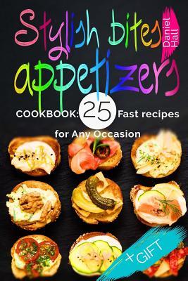 Read Stylish bites - appetizers. Cookbook: 25 fast recipes for any occasion.(Full Color). - Daniel Hall file in PDF