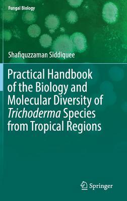 Download Practical Handbook of the Biology and Molecular Diversity of Trichoderma Species from Tropical Regions - Shafiquzzaman Siddiquee | PDF
