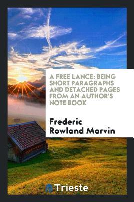 Full Download A Free Lance: Being Short Paragraphs and Detached Pages from an Author's Note Book - Frederic Rowland Marvin file in PDF