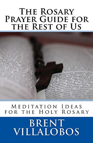 Read Online The Rosary Prayer Guide for the Rest of Us: Meditation Ideas for the Holy Rosary - Brent Villalobos file in PDF