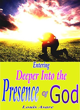Download Entering Deeper Into The Presence Of God: How To Draw Close To God.(Practice of Experiencing The Presence of God) Manifesting The Blessings Of God (glory Book 2) - Louis Asare file in ePub