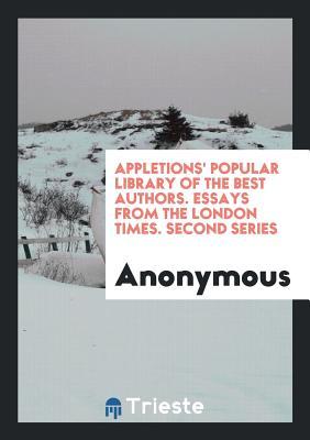 Full Download Appletions' Popular Library of the Best Authors. Essays from the London Times. Second Series - Anonymous | PDF