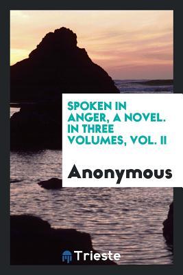 Full Download Spoken in Anger, a Novel. in Three Volumes, Vol. II - Unknown | ePub