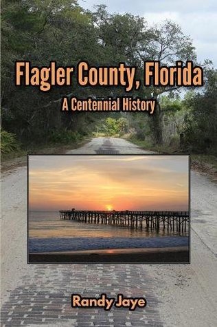 Read Flagler County, Florida: A Centennial History - Randy Jaye file in PDF