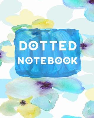 Read Online Dotted Notebook: Bullet Grid Journal, 8 X 10, 150 Dot Grid Pages (Sketchbook, Journal, Doodle) -  file in ePub