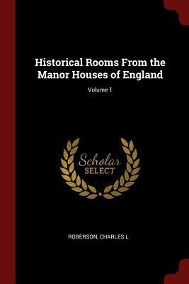 Read Historical Rooms from the Manor Houses of England; Volume 1 - Charles L Roberson | PDF