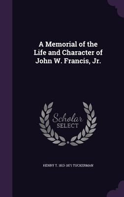 Full Download A Memorial of the Life and Character of John W. Francis, Jr. - Henry T. Tuckerman | ePub