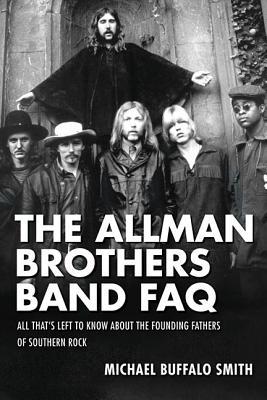 Read The Allman Brothers Band FAQ: All That's Left to Know about the Founding Fathers of Southern Rock - Michael Buffalo Smith | PDF