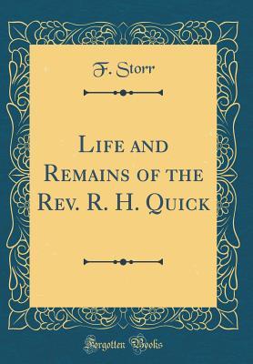 Read Online Life and Remains of the Rev. R. H. Quick (Classic Reprint) - F Storr file in ePub