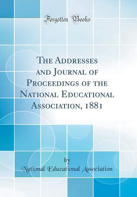 Download The Addresses and Journal of Proceedings of the National Educational Association, 1881 (Classic Reprint) - National Educational Association | PDF