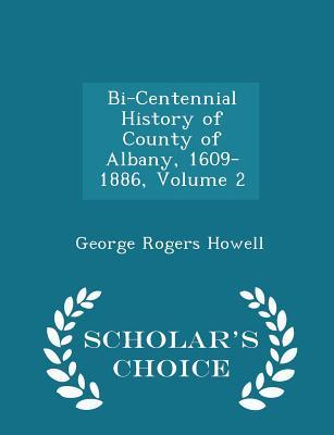 Read Online Bi-Centennial History of County of Albany, 1609-1886, Volume 2 - Scholar's Choice Edition - George Rogers Howell | PDF