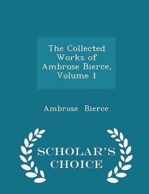 Read Online The Collected Works of Ambrose Bierce, Volume 1 - Scholar's Choice Edition - Ambrose Bierce | PDF