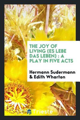 Read Online The Joy of Living (Es Lebe Das Leben): A Play in Five Acts - Hermann Sudermann file in ePub