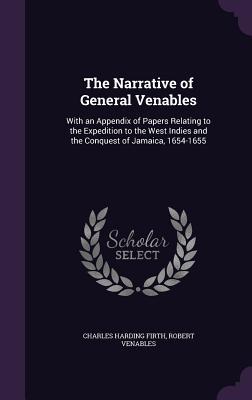 Full Download The Narrative of General Venables: With an Appendix of Papers Relating to the Expedition to the West Indies and the Conquest of Jamaica, 1654-1655 - Charles Harding Firth file in ePub