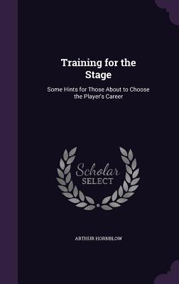 Full Download Training for the Stage: Some Hints for Those about to Choose the Player's Career - Arthur Hornblow file in ePub
