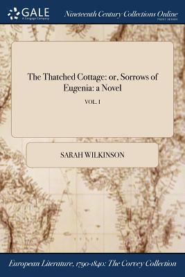 Read The Thatched Cottage: Or, Sorrows of Eugenia: A Novel; Vol. I - Sarah Scudgell Wilkinson file in ePub