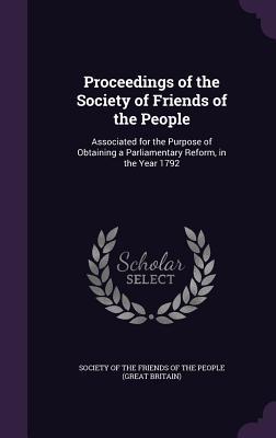 Read Online Proceedings of the Society of Friends of the People: Associated for the Purpose of Obtaining a Parliamentary Reform, in the Year 1792 - Society of the Friends of the People (Gr file in PDF