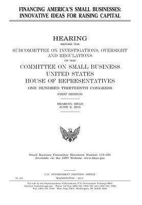 Full Download Financing America's Small Businesses: Innovative Ideas for Raising Capital - U.S. Congress | PDF