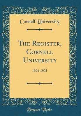Read Online The Register, Cornell University: 1904-1905 (Classic Reprint) - Cornell University file in PDF