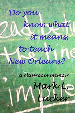 Full Download Do you know what it means, to teach New Orleans? - Mark Lucker | PDF
