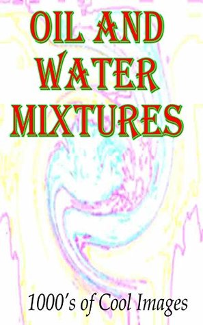 Download Oil and Water Mixtures : 1000's of Cool Images - D.C. Gregory | PDF