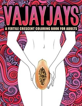 Full Download Vajayjays: A Fertile Crescent Coloring Book for Adults: An Irreverent & Hilarious Antistress Sweary Adult Colouring Gift Featuring Funny Modern  Mindful Meditation & Stress Relief) - Honey Badger Coloring | ePub