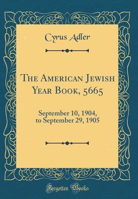 Read Online The American Jewish Year Book, 5665: September 10, 1904, to September 29, 1905 (Classic Reprint) - Cyrus Adler file in ePub