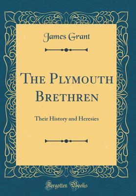 Read Online The Plymouth Brethren: Their History and Heresies - James Grant | ePub