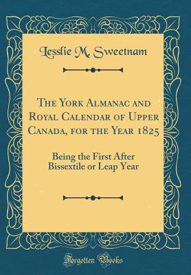 Read The York Almanac and Royal Calendar of Upper Canada, for the Year 1825: Being the First After Bissextile or Leap Year (Classic Reprint) - Lesslie M Sweetnam file in ePub