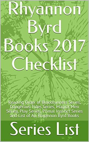 Read Rhyannon Byrd Books 2017 Checklist: Reading Order of Bloodrunners Series, Dangerous Tides Series, Magick Men Series, Play Series, Primal Instinct Series and List of All Rhyannon Byrd Books - Series List | ePub