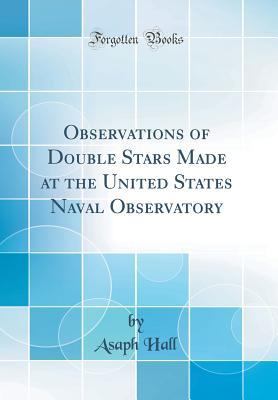 Full Download Observations of Double Stars Made at the United States Naval Observatory (Classic Reprint) - Asaph Hall | ePub