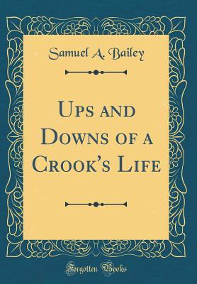 Download Ups and Downs of a Crook's Life (Classic Reprint) - Samuel A. Bailey file in PDF